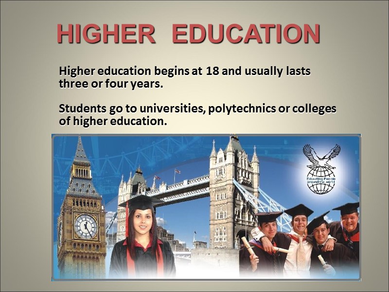 Higher education begins at 18 and usually lasts three or four years.  Students